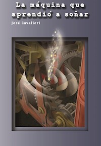 La máquina que aprendió a soñar - José Cavalieri - E-Book