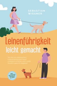 Leinenführigkeit leicht gemacht: Wie Sie mit spielerischem Leinentraining Ihren Hund vorbildlich erziehen und in jeder Situation gekonnt reagieren - inkl. der besten Übungen & Tipps - Sebastian Wiesner - E-Book