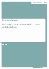 Fünf Fragen zum Themenbereich Lernen und Gedächtnis - Timo Mauelshagen - E-Book