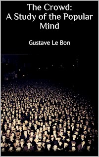 The Crowd: A Study of the Popular Mind - Gustave Le Bon - E-Book