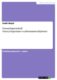 Versuchsprotokoll Oxocyclopentan-1-carbonsäureethylester - Sadik Mejid - E-Book
