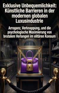 Exklusive Unbequemlichkeit: Künstliche Barrieren in der modernen globalen Luxusindustrie - Michael Nagel - E-Book