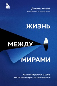 Жизнь между мирами. Как найти ресурс в себе, когда все вокруг разваливается - Джеймс Холлис - E-Book