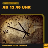 Ab 12.46 Uhr - Kurt Tucholsky - Hörbuch