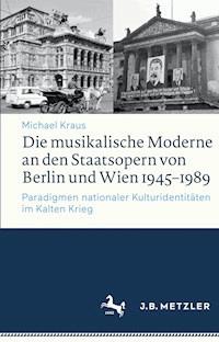 Die musikalische Moderne an den Staatsopern von Berlin und Wien 1945–1989 - Michael Kraus - E-Book