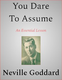 You Dare To Assume - Neville Goddard - E-Book