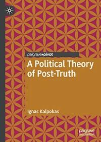 A Political Theory of Post-Truth - Ignas Kalpokas - E-Book