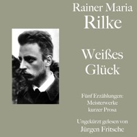 Rainer Maria Rilke: Weißes Glück. Fünf Erzählungen - Rainer Maria Rilke - Hörbuch