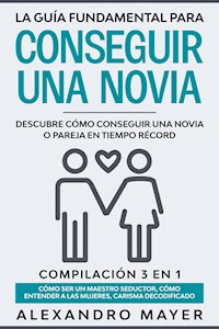 La Guía Fundamental para Conseguir una Novia - Alexandro Mayer - E-Book