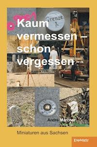 Kaum vermessen – schon vergessen - André Marcher - E-Book
