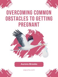 Overcoming Common Obstacles to Getting Pregnant - Aurora Brooks - E-Book