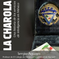 La Charola. Una historia de los servicios de inteligencia en México - Sergio Aguayo Quezada - Hörbuch