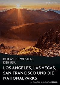Der wilde Westen der USA.
Los Angeles, Las Vegas, San Francisco und die
Nationalparks - Alexander Fischer - E-Book