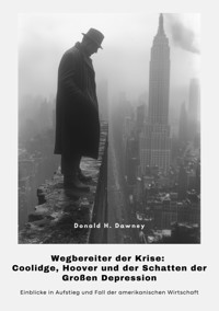 Wegbereiter der Krise: Coolidge, Hoover und der Schatten der Großen Depression - Donald H. Dawney - E-Book