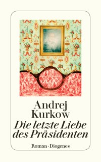 Die letzte Liebe des Präsidenten - Andrej Kurkow - E-Book