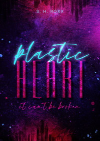 Plastic Heart: it can't be broken - S. H. Roxx - E-Book