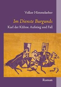 Im Dienste Burgunds - Volker Himmelseher - E-Book