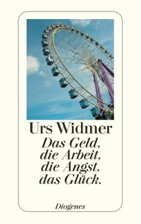 Das Geld, die Arbeit, die Angst, das Glück. - Urs Widmer - E-Book