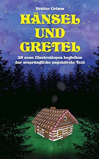 Hänsel und Gretel: 28 neue Illustrationen begleiten der ursprüngliche ungekürzte Text - Brüder Grimm - E-Book