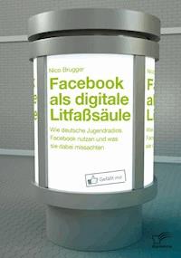 Facebook als digitale Litfaßsäule: Wie deutsche Jugendradios Facebook nutzen und was sie dabei missachten - Nico Brugger - E-Book