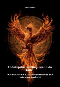 Phönixprinzip: Flieg, wenn du fällst - Teresa Suarez - E-Book