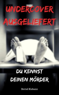 Undercover ausgeliefert - Bernd Kubanz - E-Book