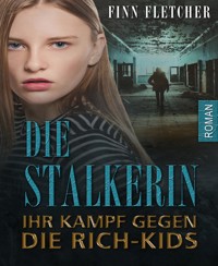 Die Stalkerin - ihr Kampf gegen die Rich-Kids - Finn Fletcher - kostenlos E-Book