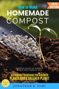 How to Make Homemade Compost: - Jonathan K. Hari - E-Book