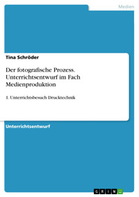 Der fotografische Prozess. Unterrichtsentwurf im Fach Medienproduktion - Tina Schröder - E-Book