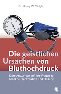 Die geistlichen Ursachen von Bluthochdruck - Henry W. Wright - E-Book
