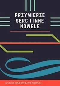 Przymierze serc i inne nowele - Juliusz Kaden-Bandrowski - E-Book