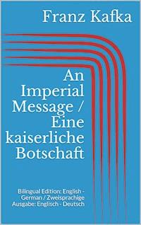 An Imperial Message / Eine kaiserliche Botschaft - Franz  kafka - E-Book
