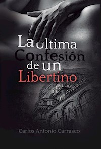La Última Confesión de un Libertino - Carlos Antonio Carrasco - E-Book