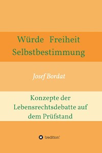 Würde, Freiheit, Selbstbestimmung. Konzepte der Lebensrechtsdebatte auf dem Prüfstand - Josef Bordat - E-Book