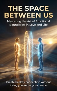 The Space Between Us: Mastering the Art of Emotional Boundaries in Love and Life - Jonathan Hayes - E-Book