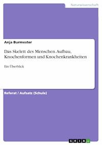 Das Skelett des Menschen. Aufbau, Knochenformen und Knochenkrankheiten - Anja Burmester - E-Book