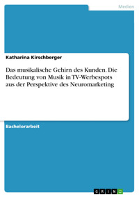 Das musikalische Gehirn des Kunden. Die Bedeutung von Musik in TV-Werbespots aus der Perspektive des Neuromarketing - Katharina Kirschberger - E-Book