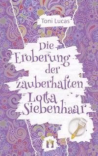 Die Eroberung der zauberhaften Lotta Siebenhaar - Toni Lucas - E-Book