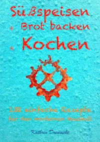 Süßspeisen & Brot backen & Kochen - Kathrin Dreusicke - E-Book