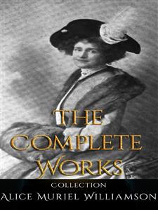 Alice Muriel Williamson: The Complete Works - Alice Muriel Williamson - E-Book