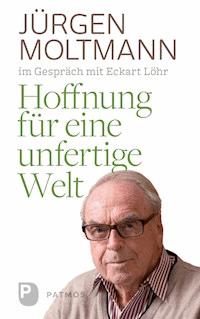 Hoffnung für eine unfertige Welt - Jürgen Moltmann - E-Book