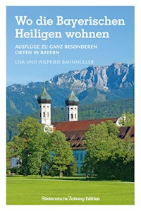 Wo die Bayerischen Heiligen wohnen - Wilfried Bahnmüller - E-Book