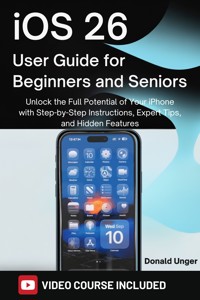 iOS 26 User Guide for Beginners and Seniors - Donald Unger - E-Book