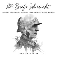500 Briefe Sehnsucht: Ostfront, Gefangenschaft, Flucht - Ein bewegendes Schicksal im 2. Weltkrieg (Deutsche Soldaten-Biografien) - Dirk Chervatin - Hörbuch
