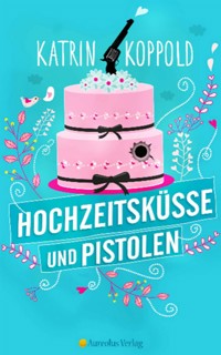 Hochzeitsküsse und Pistolen - Katharina Herzog - E-Book