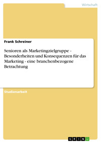 Senioren als Marketingzielgruppe - Besonderheiten und Konsequenzen für das Marketing - eine branchenbezogene Betrachtung - Frank Schreiner - E-Book