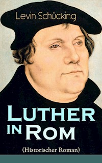 Luther in Rom (Historischer Roman) - Levin Schücking - E-Book