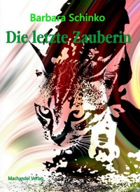 Die letzte Zauberin - Barbara Schinko - E-Book
