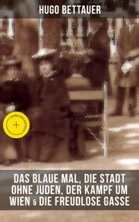 Hugo Bettauers: Das blaue Mal, Die Stadt ohne Juden, Der Kampf um Wien & Die freudlose Gasse - Hugo Bettauer - E-Book