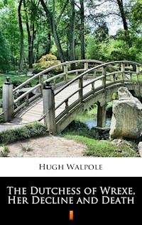 The Dutchess of Wrexe, Her Decline and Death - Hugh Walpole - E-Book